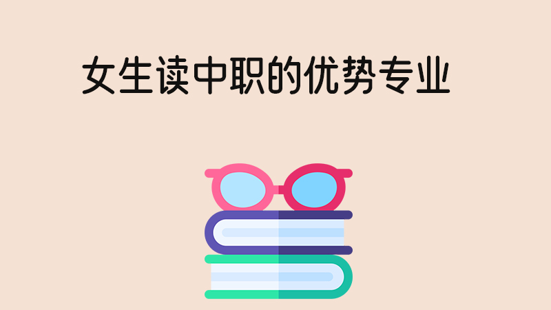 女生讀中職的優(yōu)勢專業(yè)有哪些？開學(xué)了還可以轉(zhuǎn)學(xué)嗎？